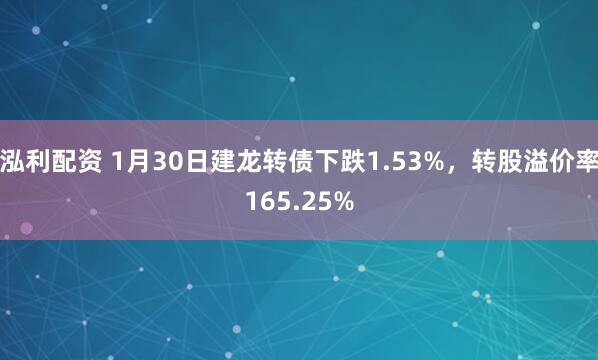泓利配资 1月30日建龙转债下跌1.53%，转股溢价率165.25%